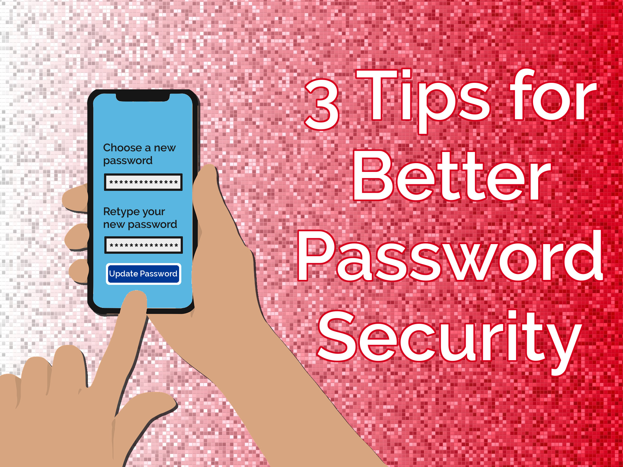 3 Tips for Better Password Security next to an image of a hand holding a phone, with a screen that says Choose a new password, retype your new password, and update password.