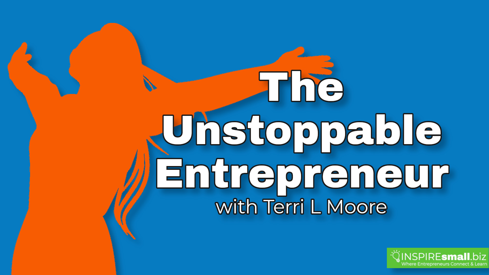 The Unstoppable Entrepreneur with speaker Terri L. Moore - hosted by INSPIREsmall.biz - This is a recorded presentation