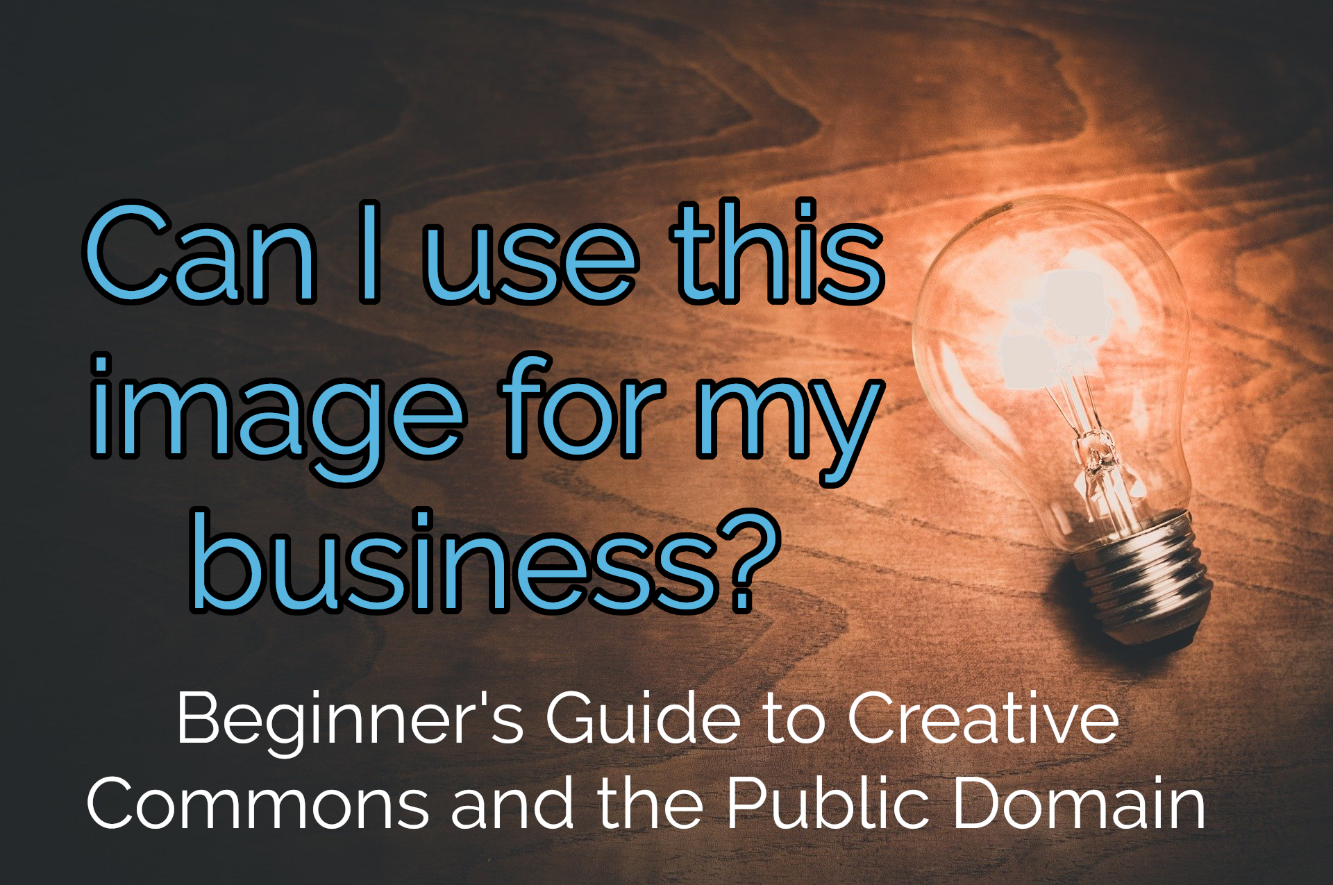 Can I use this image for my business? Beginner's Guide to Creative Commons and the Public Domain. Over a background of a wooden table, with a lightbulb lighting up sitting on it (no wires).