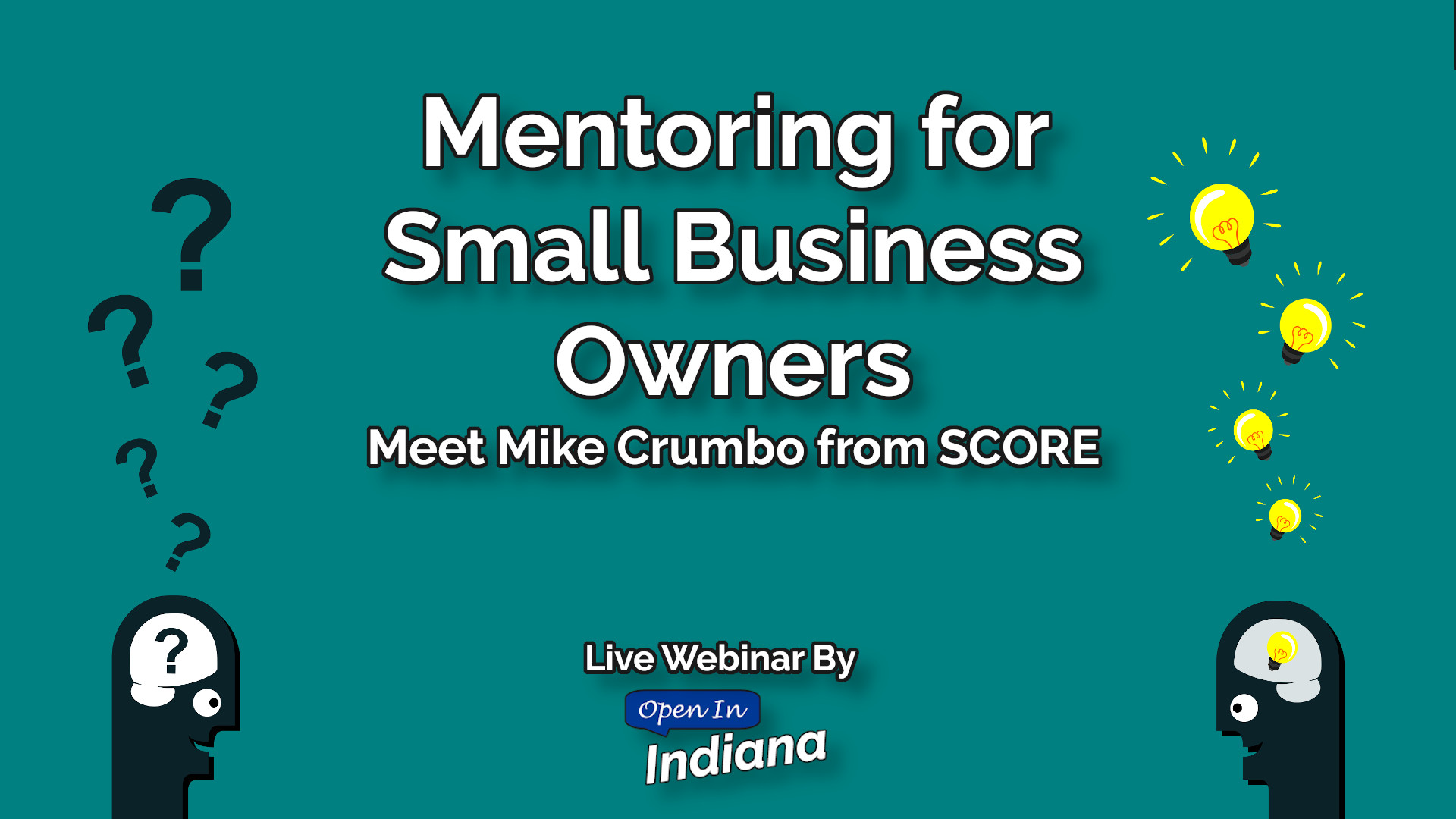 Mentoring for Small Business Owners, Meet Mike Crumbo from SCORE, Live webinar by Open In Indiana/INSPIREsmall.biz, with 2 heads facing each other, the one on the left has a bunch of question marks coming from the top of it, and the one on the right has light bulbs emanating from their head.