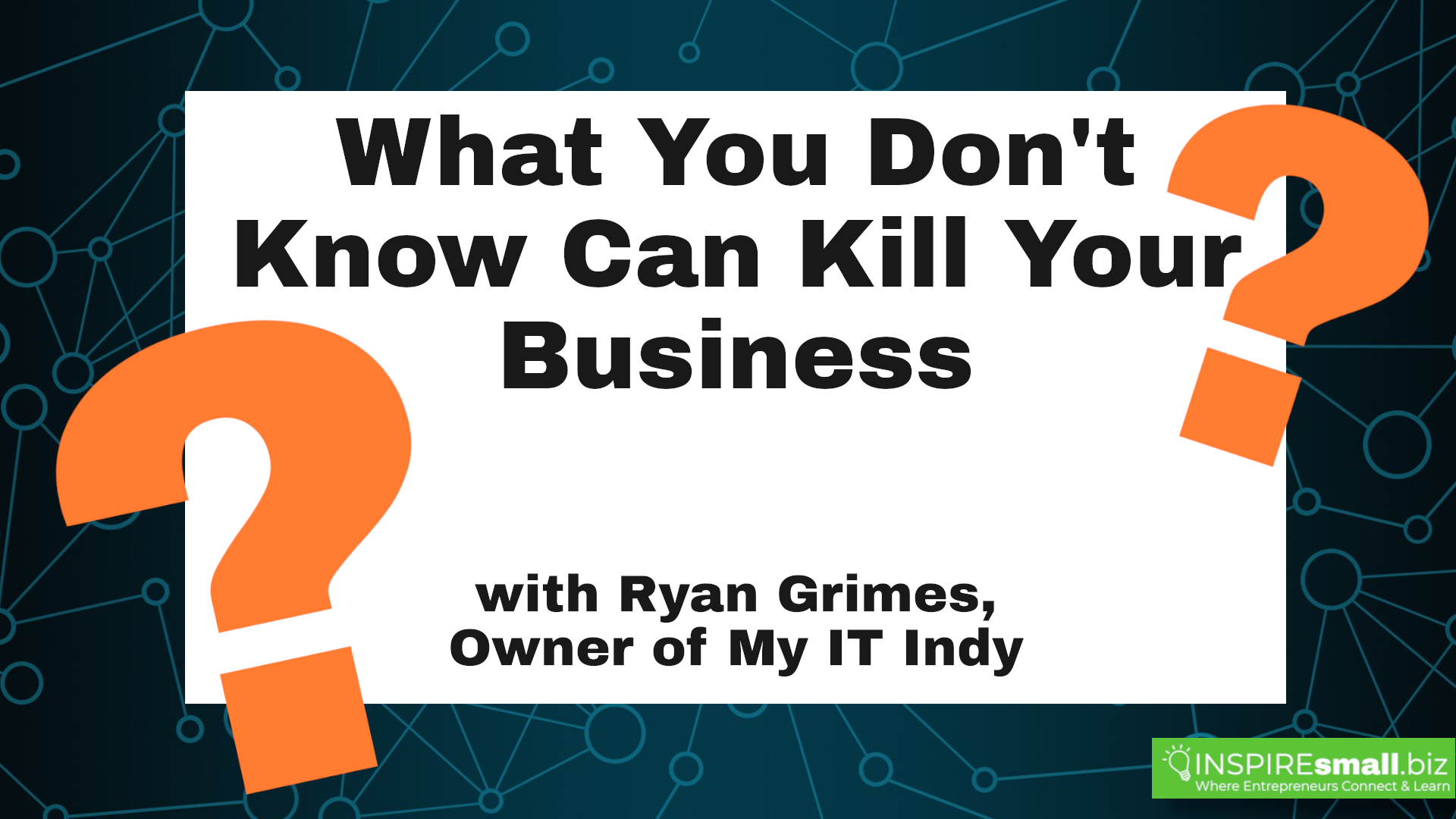 What You Don't Know Can Kill Your Business with Ryan Grimes, Owner of My IT Indy, hosted by INSPIREsmall.biz