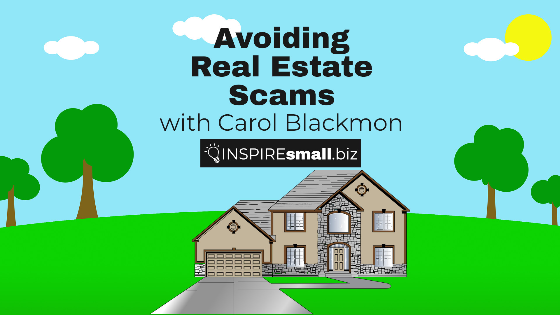 Avoiding Real Estate Scams with Carol Blackmon, hosted by INSPIREsmall.biz. The background image is a two story house on a green field, with a bright blue sky, and 4 trees on the horizon.