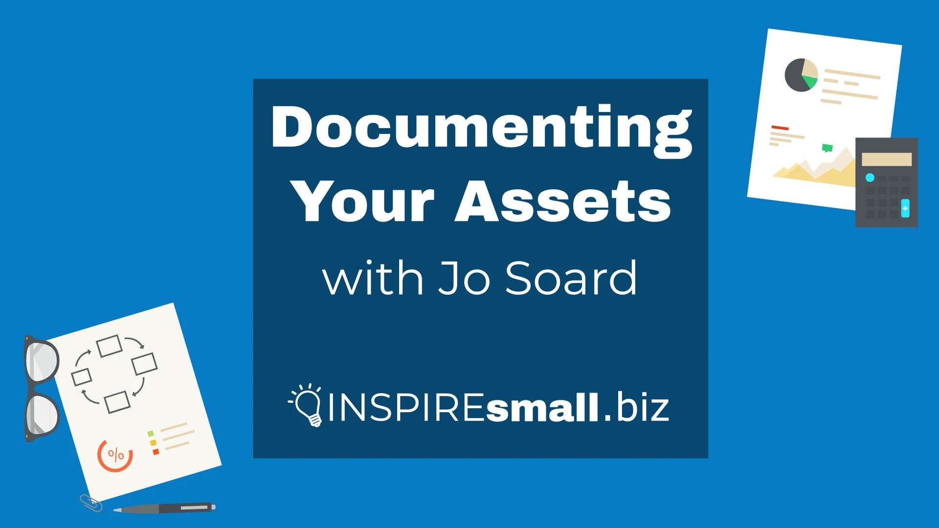 A blue desk, with paperwork on both sides, a calculator on the right, and other desk accoutrements on the left. The text in the middle read Documenting Your Assets with Jo Soard from INSPIREsmall.biz