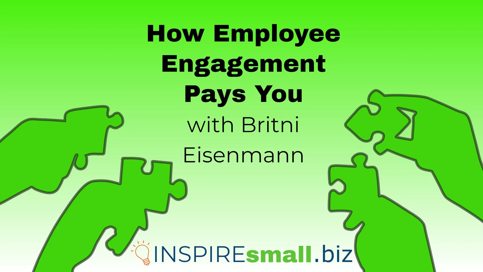 How Employee Engagement Pays You, with speaker Britni Eisenmann, hosted by INSPIREsmall.biz for Monday Networking on Zoom. The image has four hands holding puzzle pieces silhouetted in green against a green and white background.