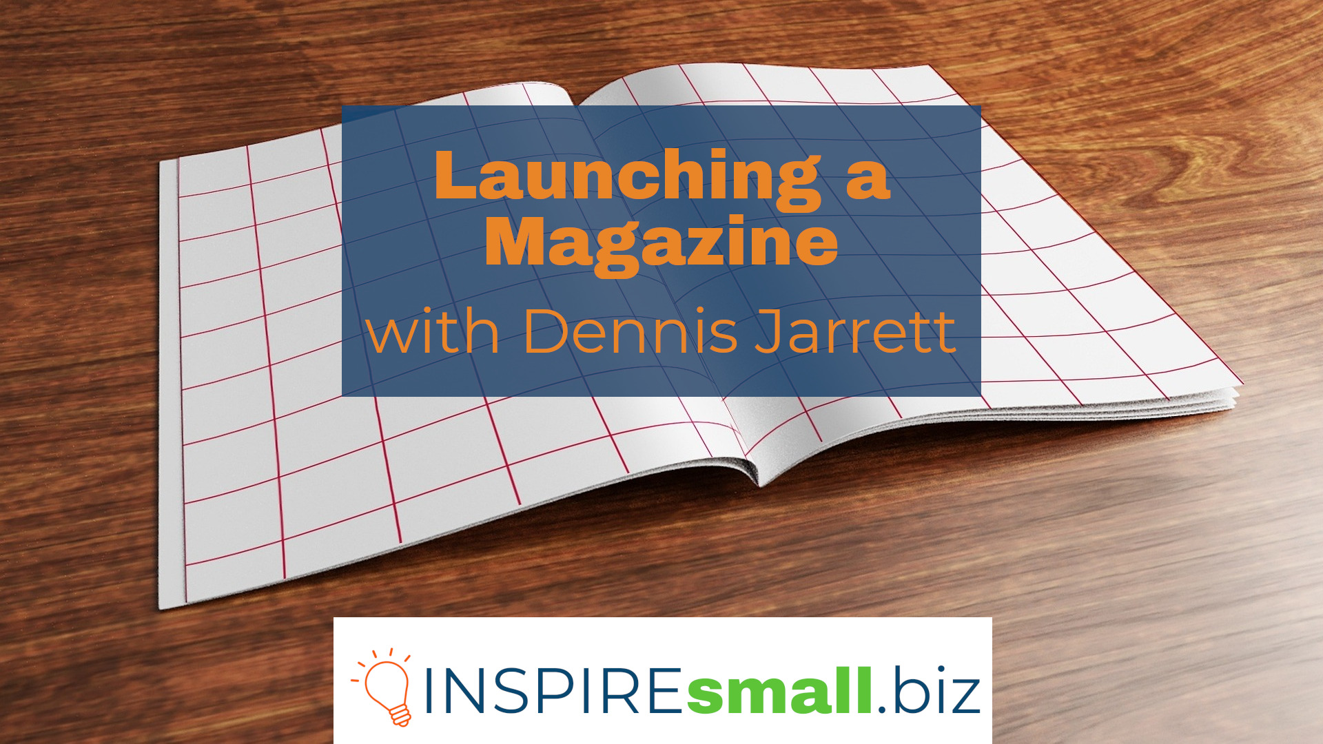 Launching a Magazine with Dennis Jarrett, hosted by INSPIREsmall.biz