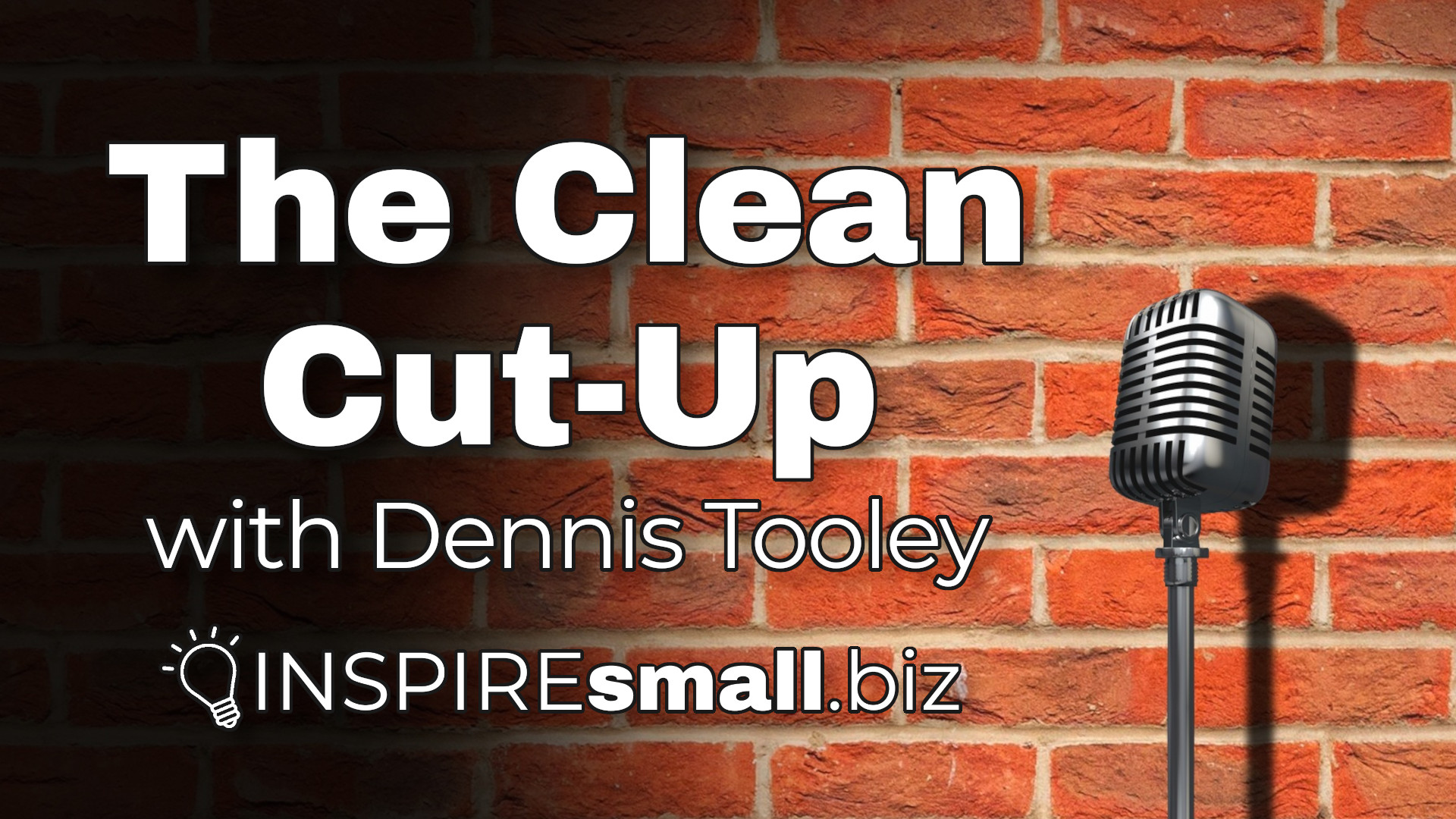 A red brick wall with close, dramatic lighting of a metal microphone. White floating text says The Clean Cut Up with Dennis Tooley, hosted by INSPIREsmall.biz