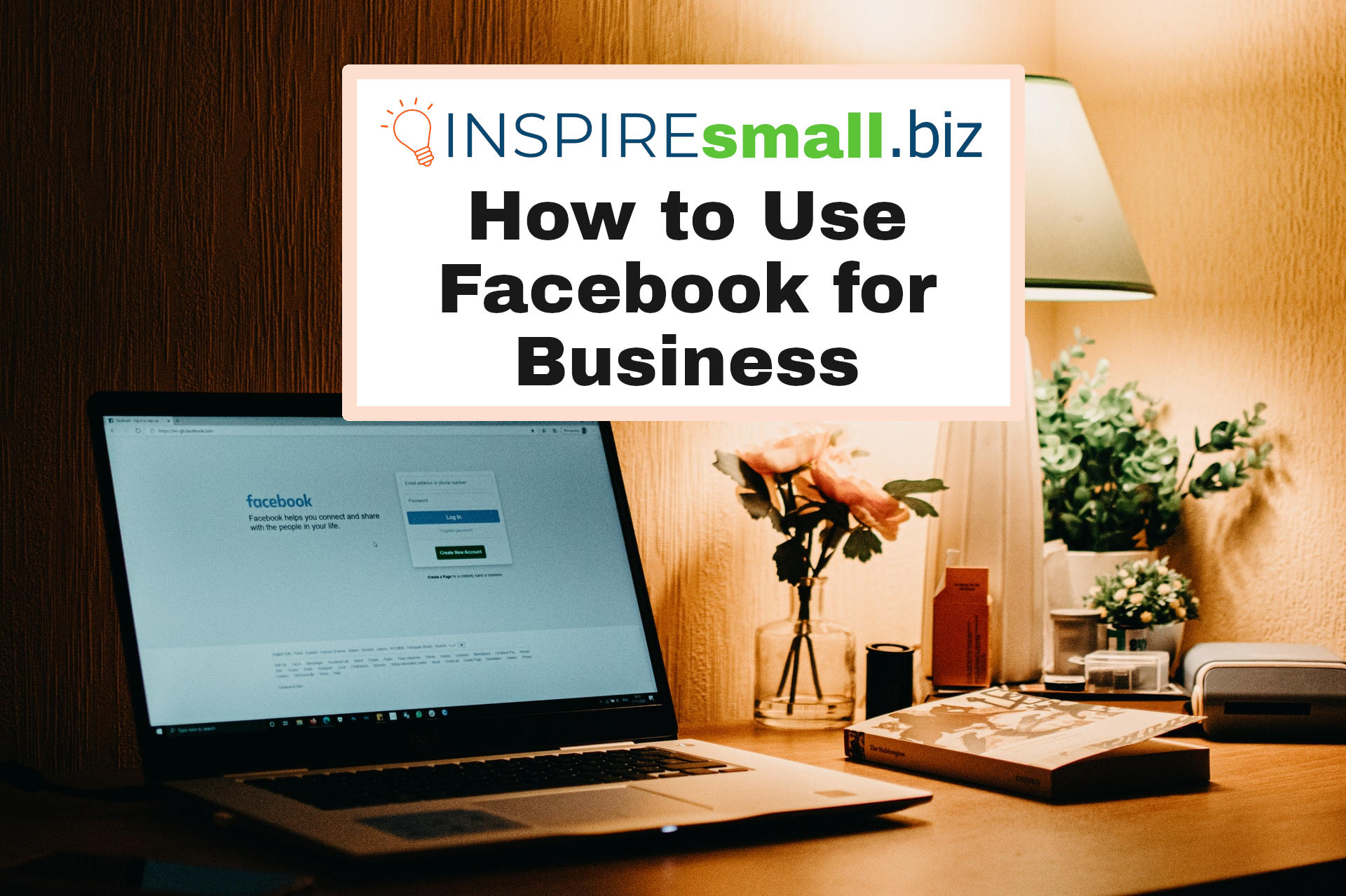 How to use Facebook for Business from INSPIREsmall.biz over a background of a laptop on a desk next to a lamp and small flower vase.