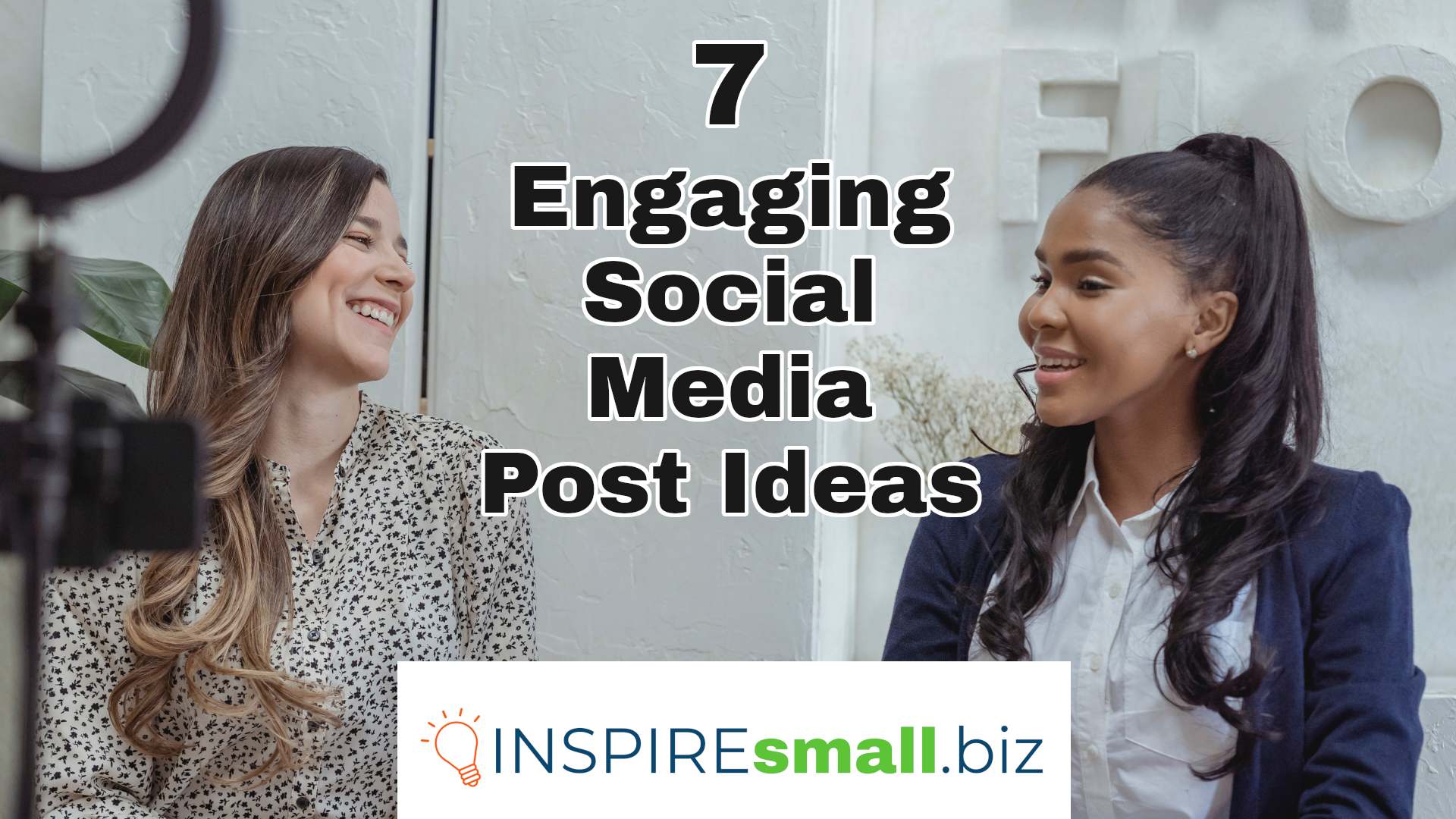 2 people smiling in front of a camera, with the text 7 Engaging Social Media Post Ideas, from INSPIREsmall.biz
