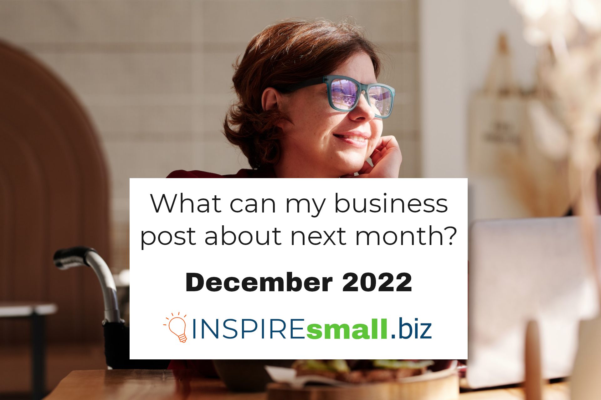 A person siting at a laptop in a cafe, with a white overlay with the text What can my business post about next month? December 2022, from INSPIREsmall.biz
