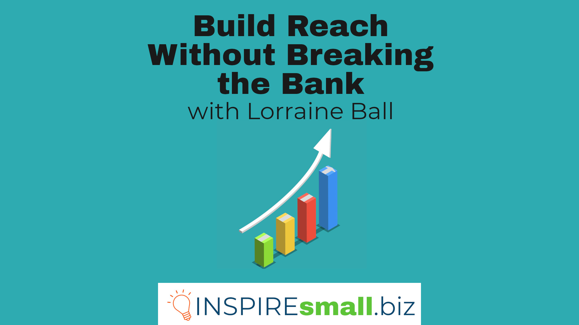Build Reach Without Breaking the Bank with Lorraine Ball, hosted by INSPIREsmall.biz