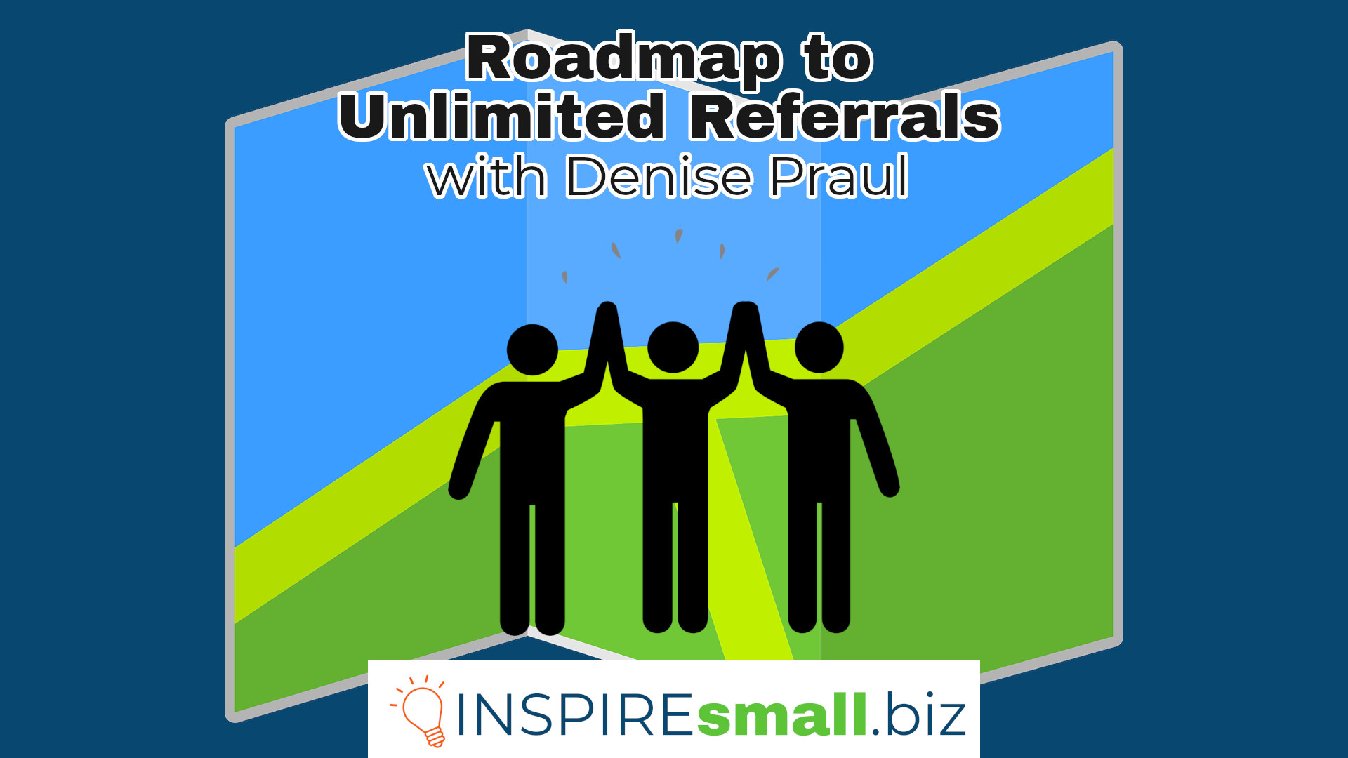 Roadmap to Unlimited Referrals with Denise Praul, hosted by INSPIREsmall.biz