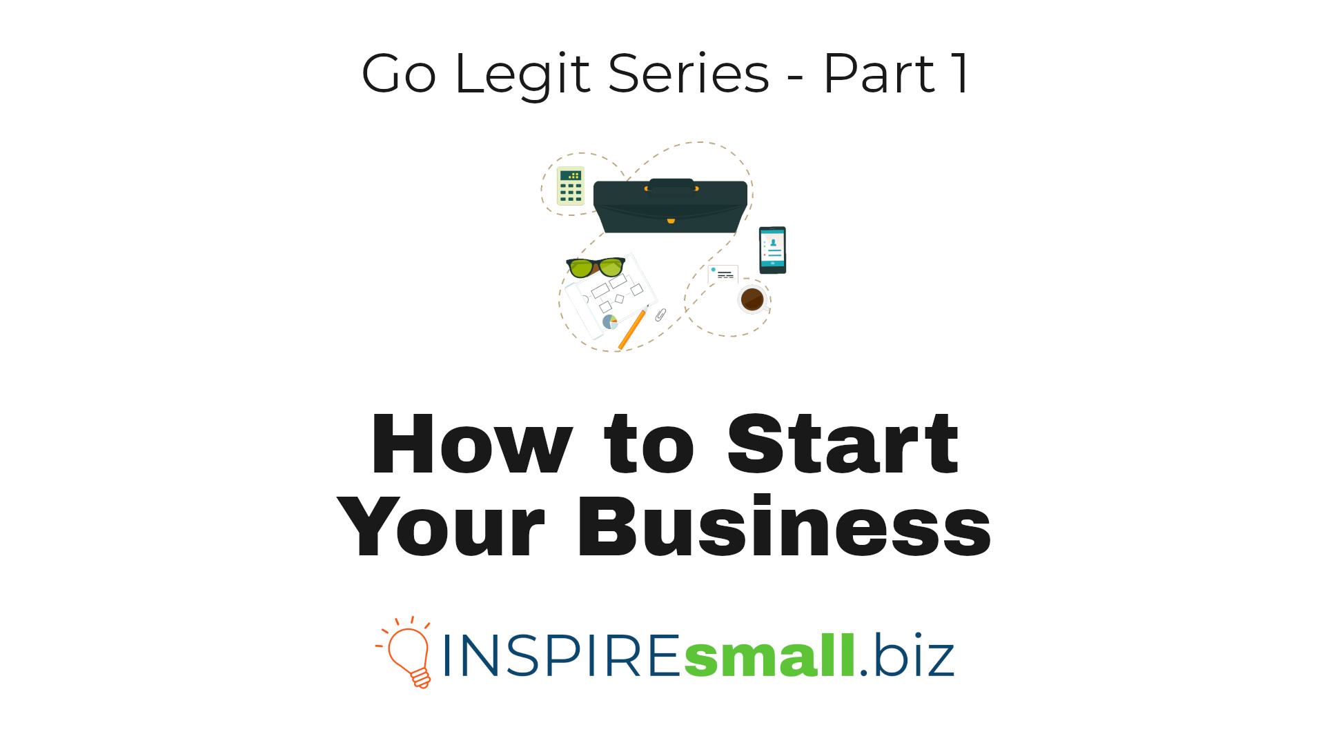 Image of a calculator, breifcase, smartphone, coffee and glasses on a table with the words 'How to Start Your Business and the INSPIREsmall.biz logo