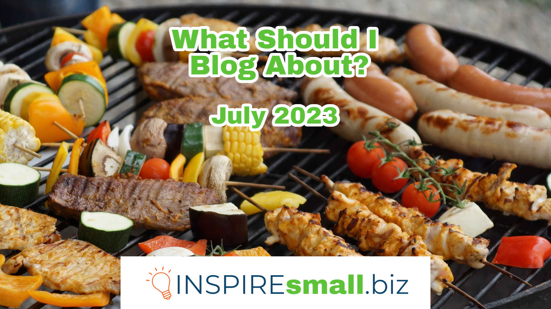 What Should I Blog About in July 2023? Don't forget to celebrate National Grilling Month and read on to find more ideas! By INSPIREsmall.biz
