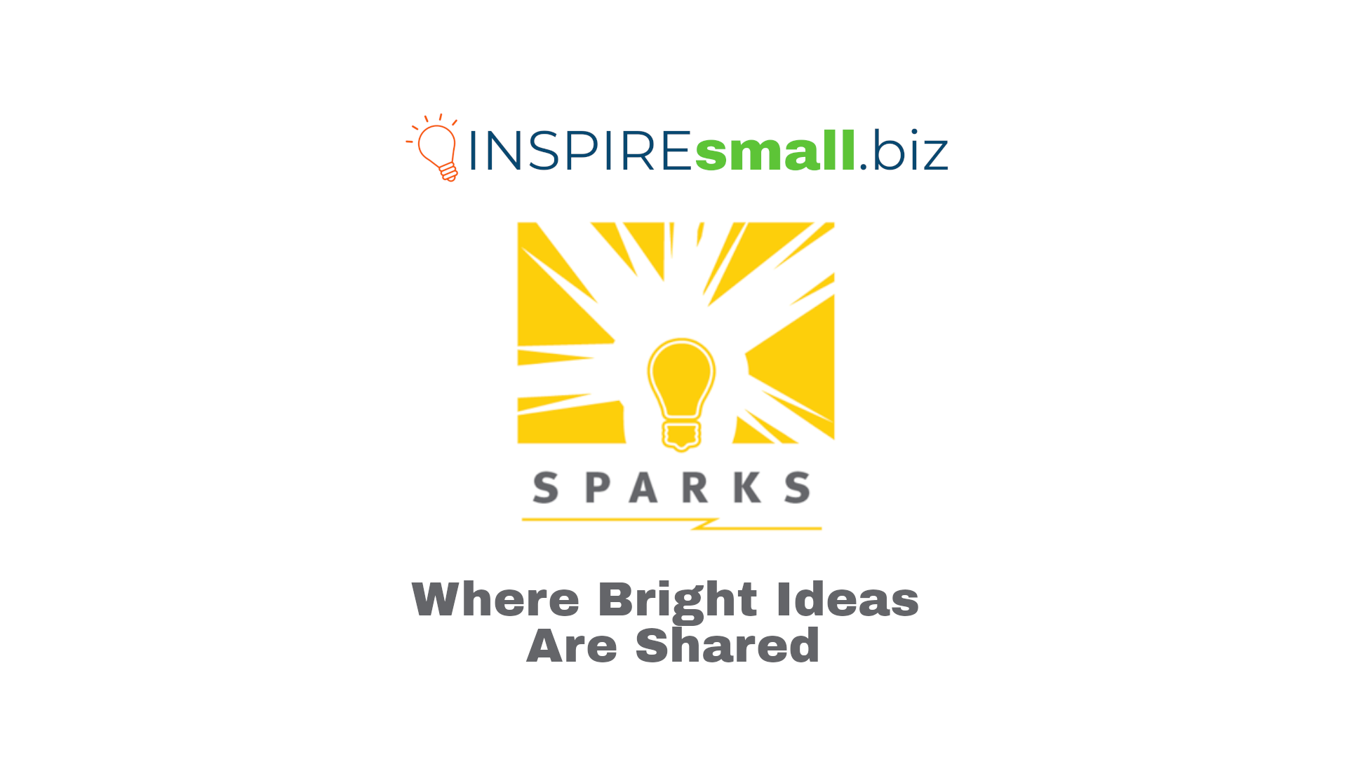 INSPIREsmall.biz SPARKS Where Bright Ideas Are Shared