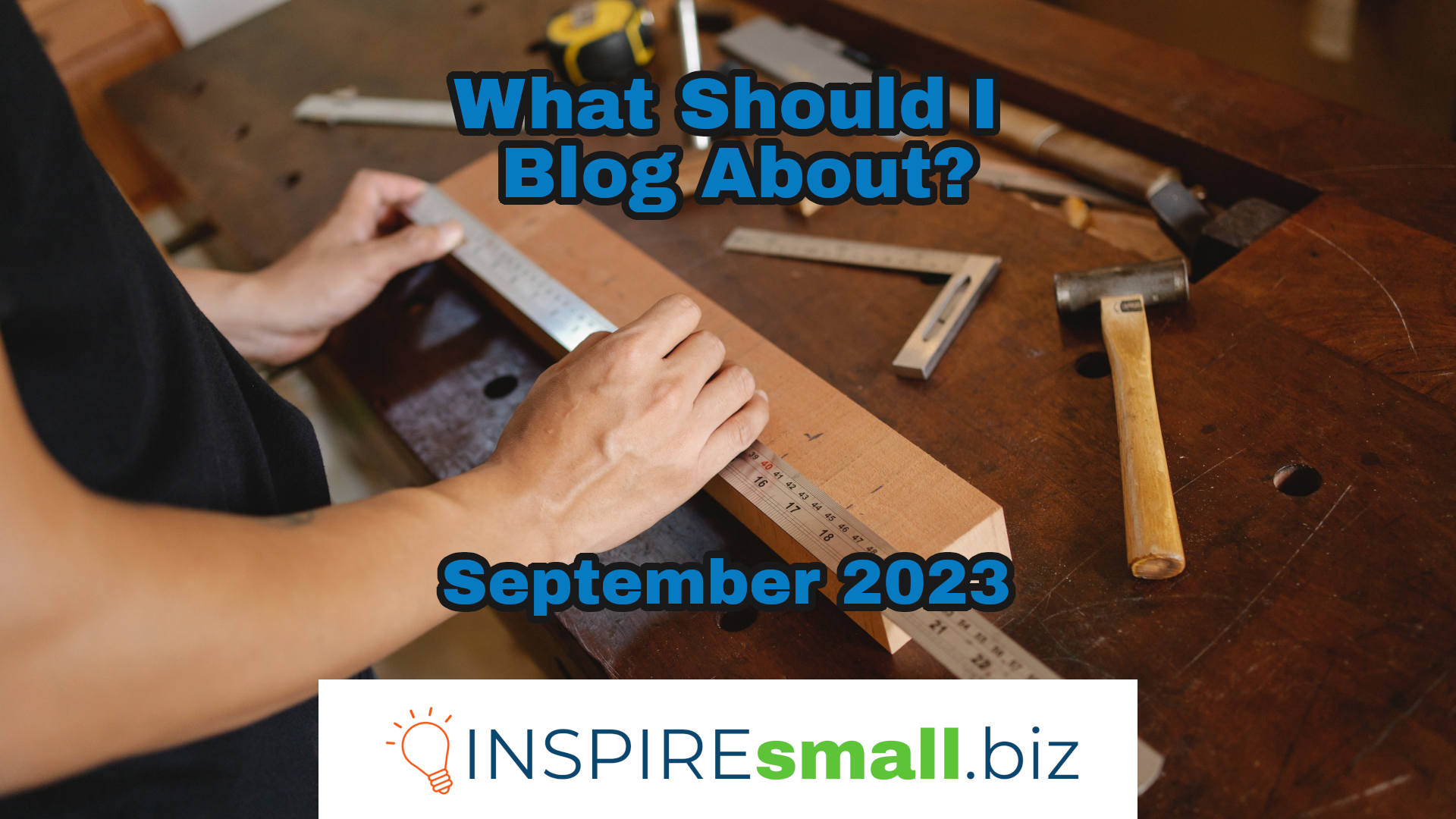 What Should I Blog About ? September 2023 - INSPIREsmall.biz
