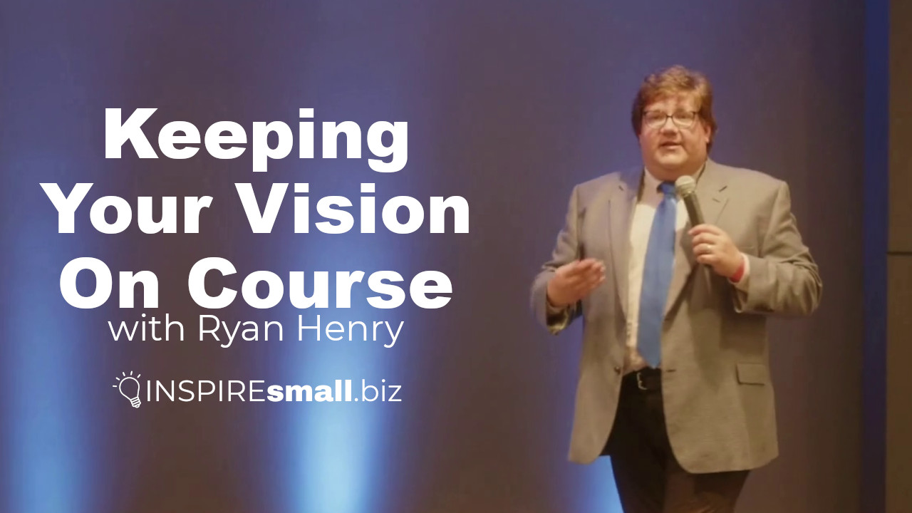 Keeping Your Vision On Course with Ryan Henry